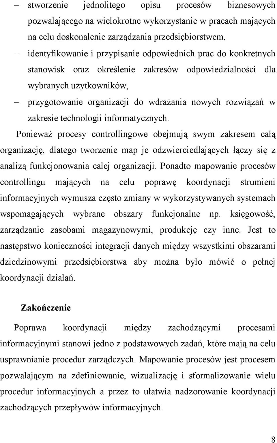 informatycznych. PoniewaŜ procesy controllingowe obejmują swym zakresem całą organizację, dlatego tworzenie map je odzwierciedlających łączy się z analizą funkcjonowania całej organizacji.