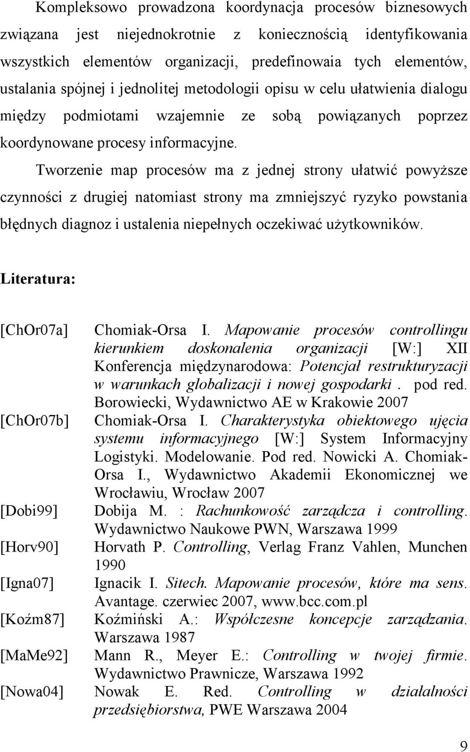 Tworzenie map procesów ma z jednej strony ułatwić powyŝsze czynności z drugiej natomiast strony ma zmniejszyć ryzyko powstania błędnych diagnoz i ustalenia niepełnych oczekiwać uŝytkowników.