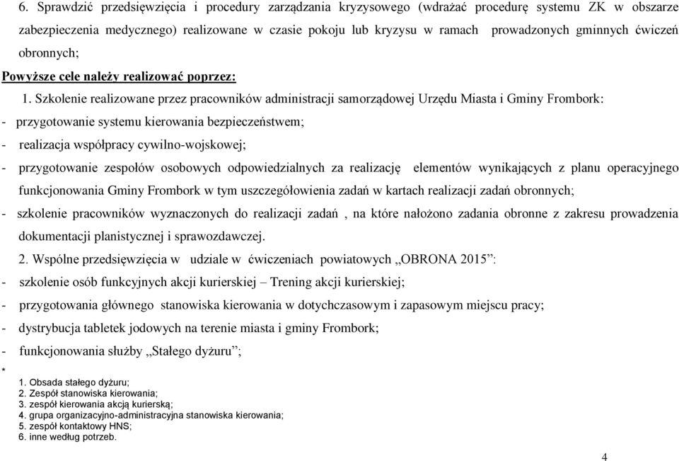 Szkolenie realizowane przez pracowników administracji samorządowej Urzędu Miasta i Gminy Frombork: - przygotowanie systemu kierowania bezpieczeństwem; - realizacja współpracy cywilno-wojskowej; -