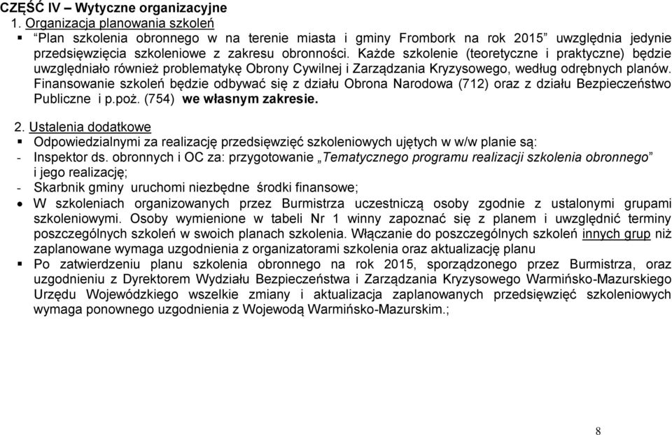 Każde szkolenie (teoretyczne i praktyczne) będzie uwzględniało również problematykę Obrony Cywilnej i Zarządzania Kryzysowego, według odrębnych planów.