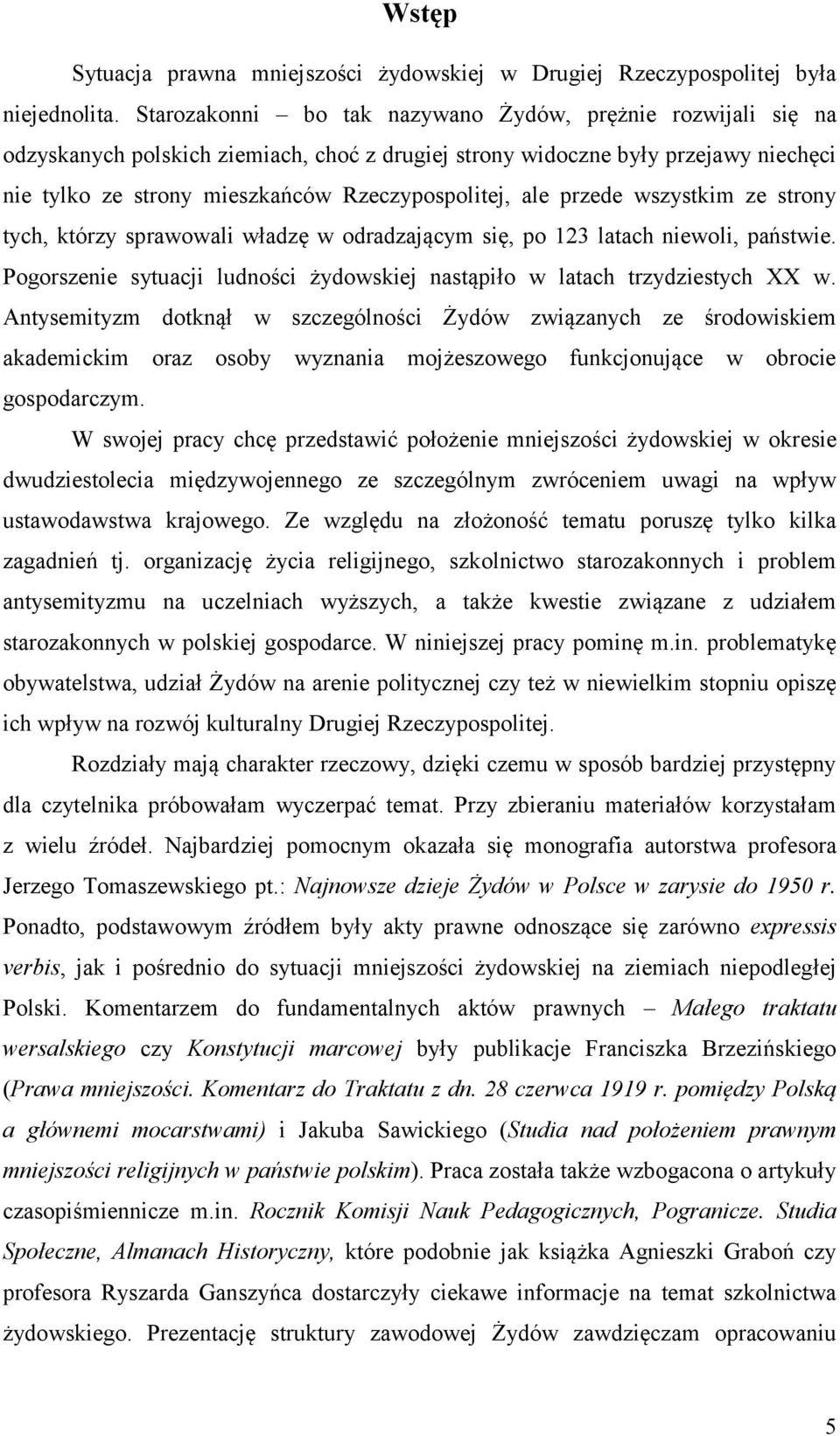 przede wszystkim ze strony tych, którzy sprawowali władzę w odradzającym się, po 123 latach niewoli, państwie. Pogorszenie sytuacji ludności żydowskiej nastąpiło w latach trzydziestych XX w.