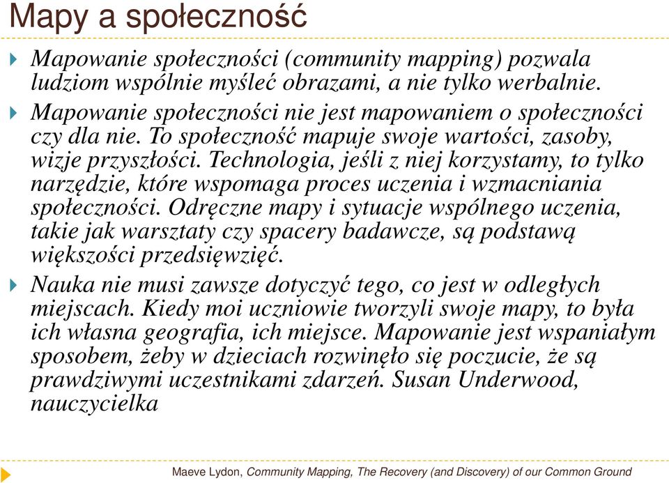 Odręczne mapy i sytuacje wspólnego uczenia, takie jak warsztaty czy spacery badawcze, są podstawą większości przedsięwzięć. Nauka nie musi zawsze dotyczyć tego, co jest w odległych miejscach.