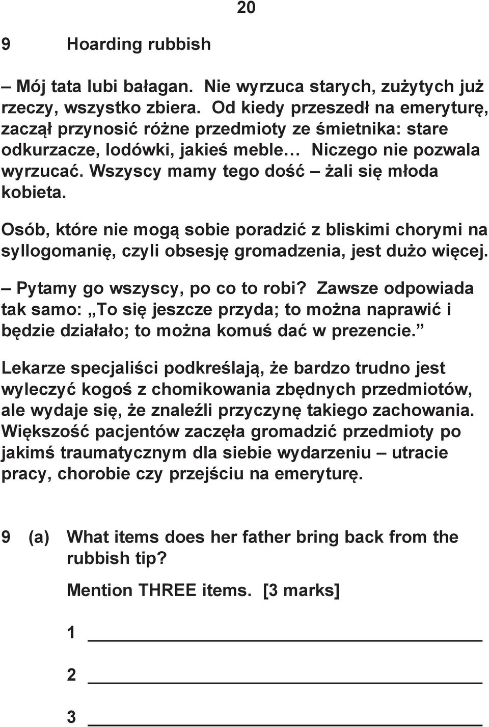 Osób, które nie mogą sobie poradzić z bliskimi chorymi na syllogomanię, czyli obsesję gromadzenia, jest dużo więcej. Pytamy go wszyscy, po co to robi?
