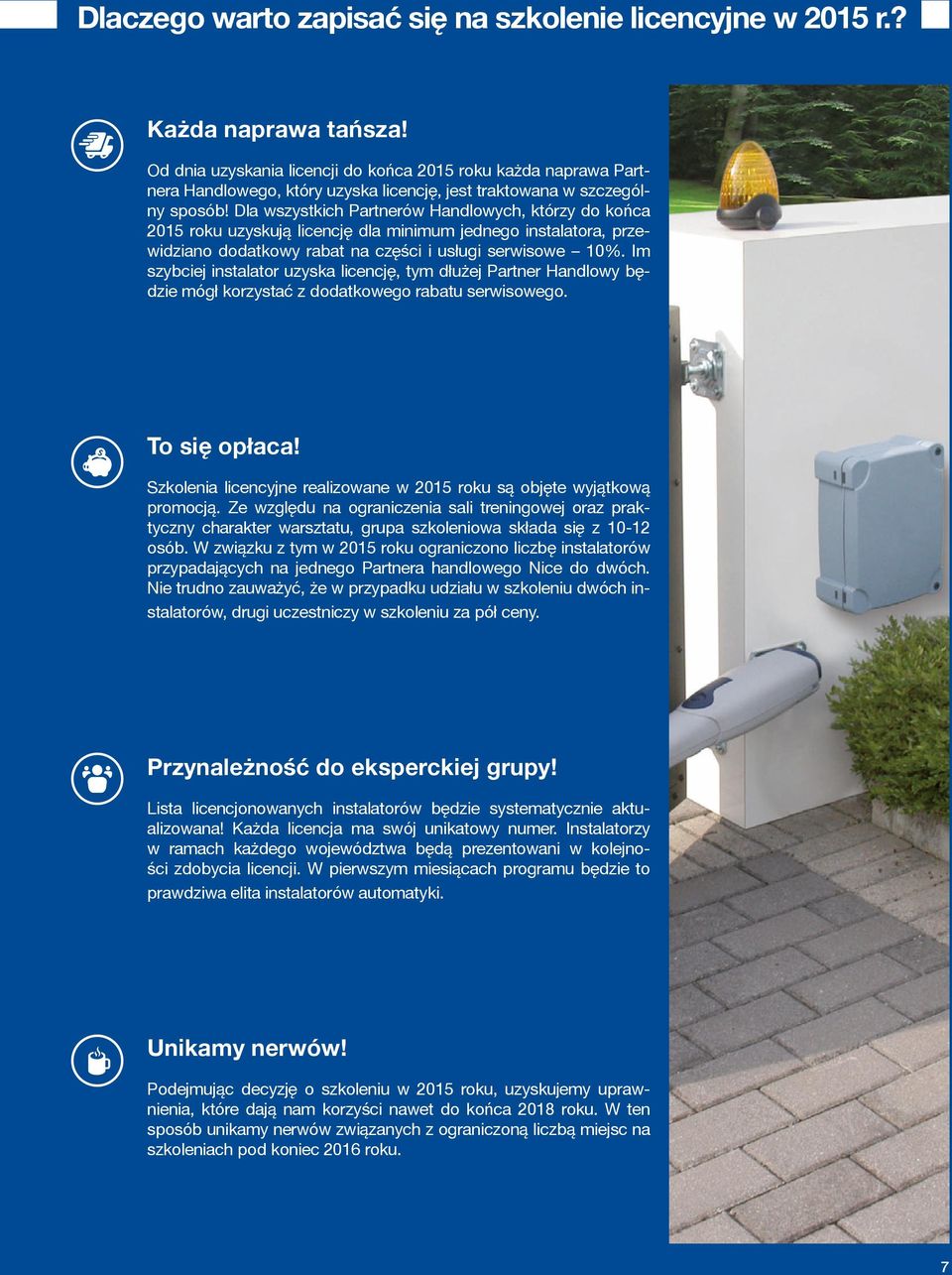 Dla wszystkich Partnerów Handlowych, którzy do końca 2015 roku uzyskują licencję dla minimum jednego instalatora, przewidziano dodatkowy rabat na części i usługi serwisowe 10%.