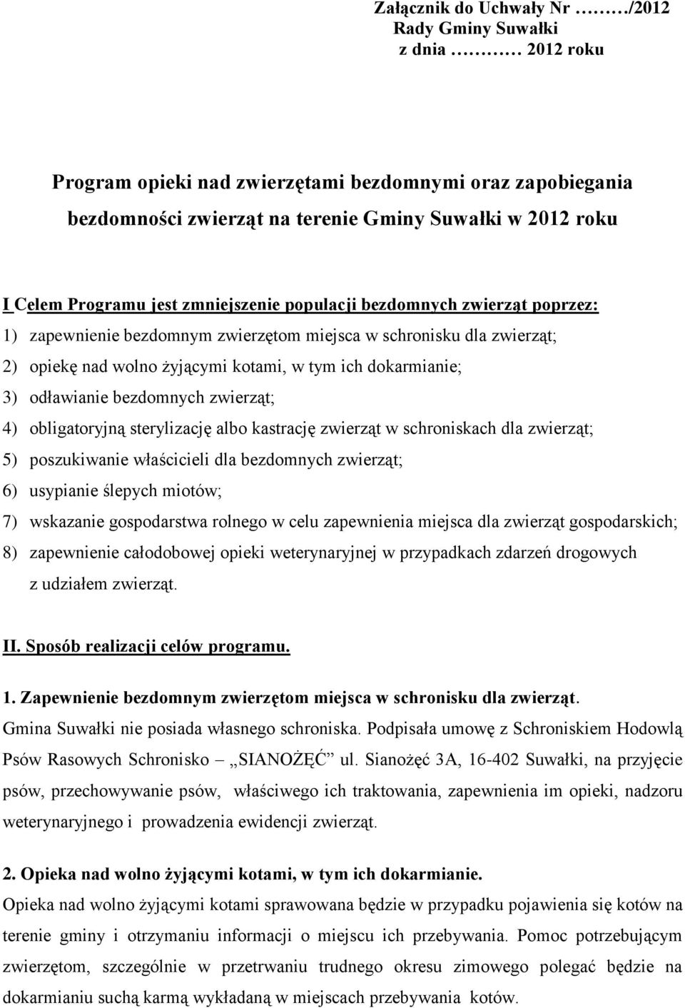 odławianie bezdomnych zwierząt; 4) obligatoryjną sterylizację albo kastrację zwierząt w schroniskach dla zwierząt; 5) poszukiwanie właścicieli dla bezdomnych zwierząt; 6) usypianie ślepych miotów; 7)