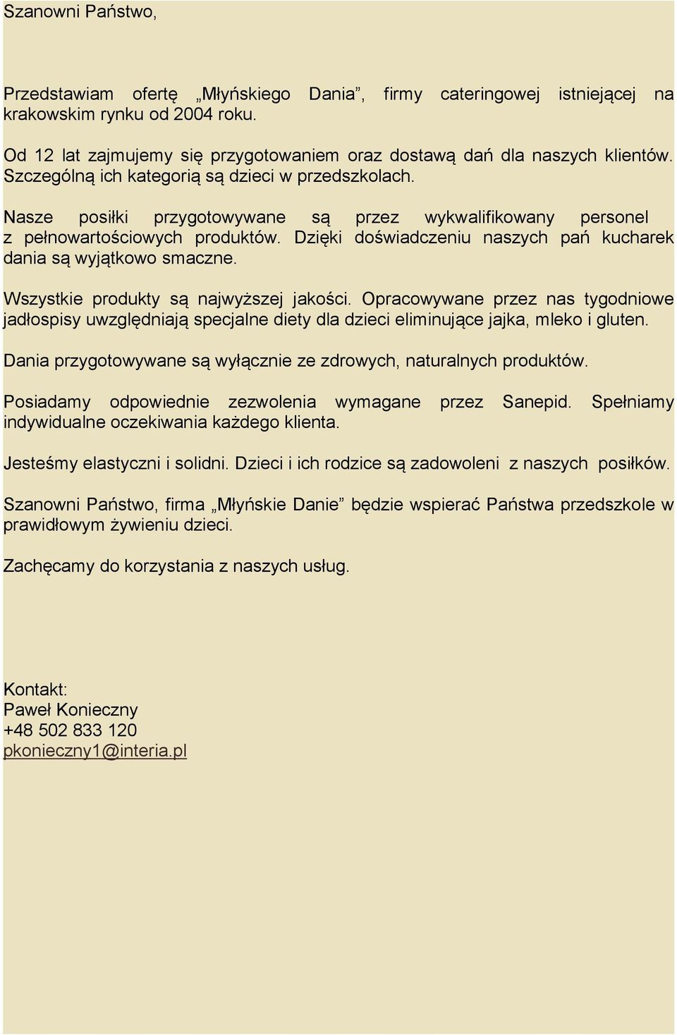 Dzięki doświadczeniu naszych pań kucharek dania są wyjątkowo smaczne. Wszystkie produkty są najwyższej jakości.