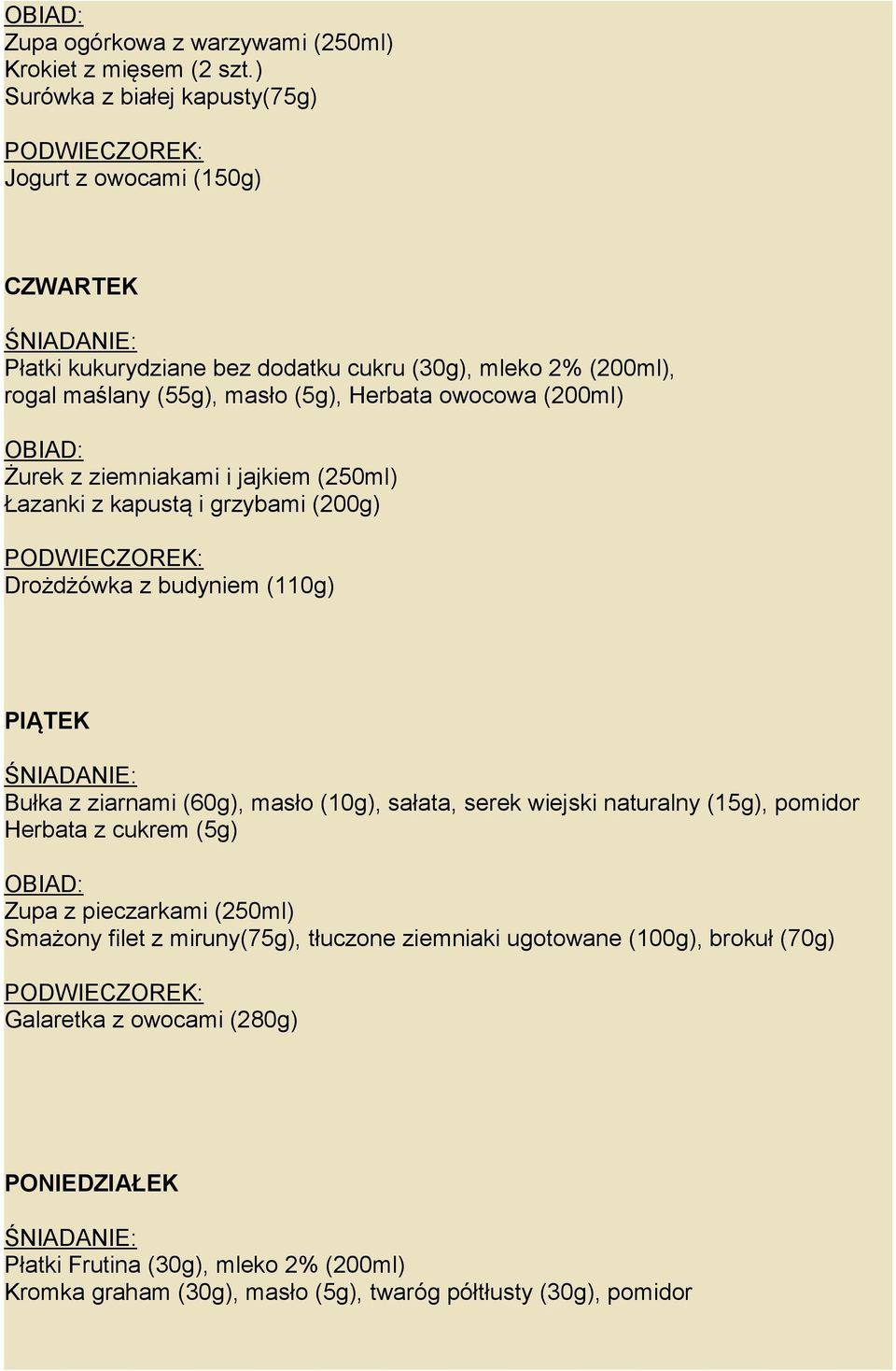 (200ml) Żurek z ziemniakami i jajkiem (250ml) Łazanki z kapustą i grzybami (200g) Drożdżówka z budyniem (110g) PIĄTEK Bułka z ziarnami (60g), masło (10g), sałata, serek wiejski