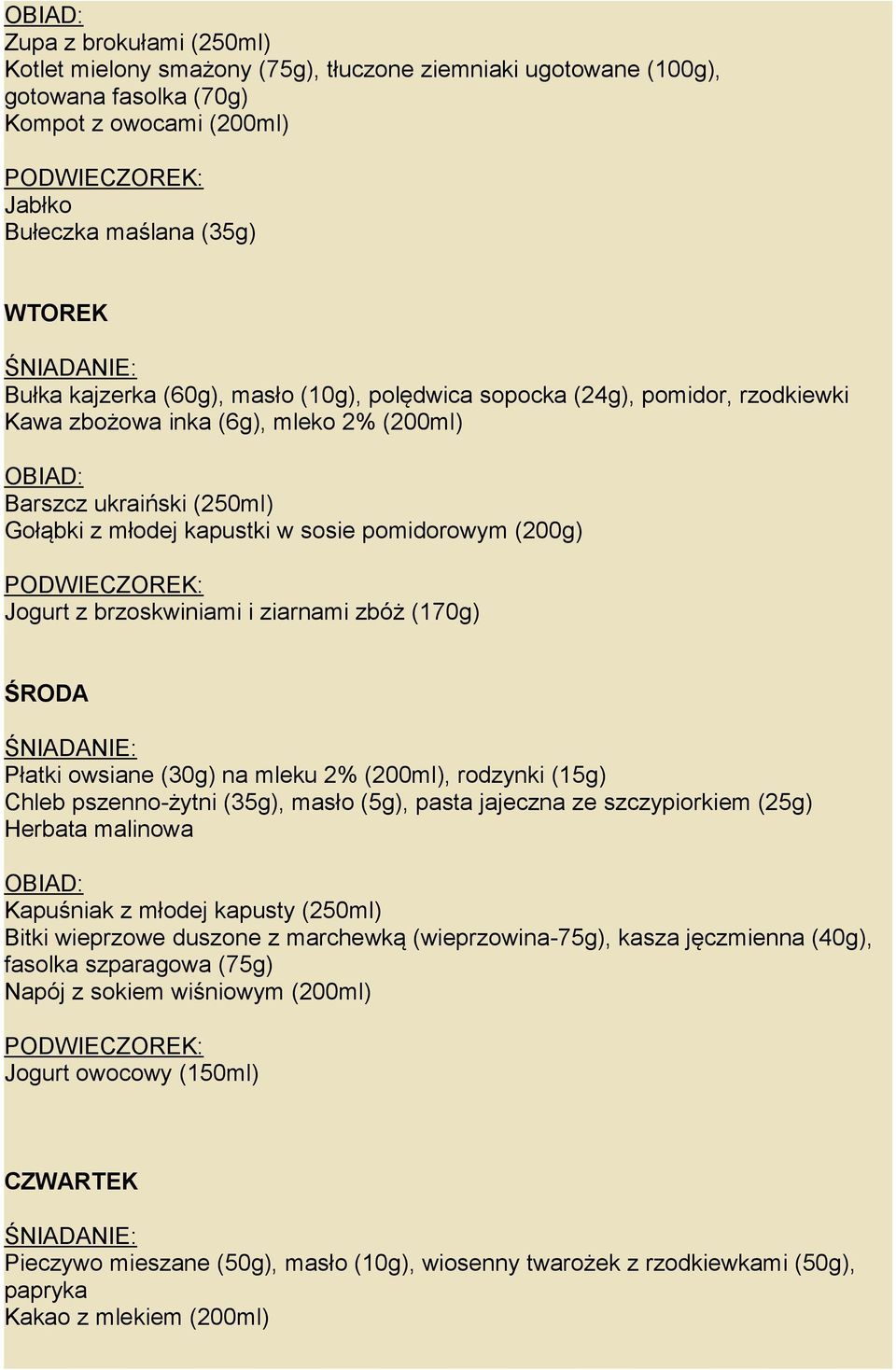 brzoskwiniami i ziarnami zbóż (170g) ŚRODA Płatki owsiane (30g) na mleku 2% (200ml), rodzynki (15g) Chleb pszenno-żytni (35g), masło (5g), pasta jajeczna ze szczypiorkiem (25g) Herbata malinowa