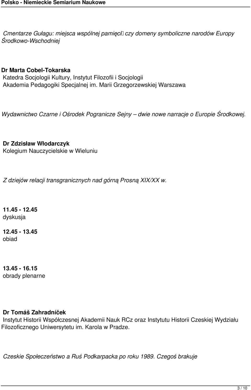 Dr Zdzisław Włodarczyk Kolegium Nauczycielskie w Wieluniu Z dziejów relacji transgranicznych nad górną Prosną XIX/XX w. 11.45-12.45 dyskusja 12.45-13.45 obiad 13.45-16.