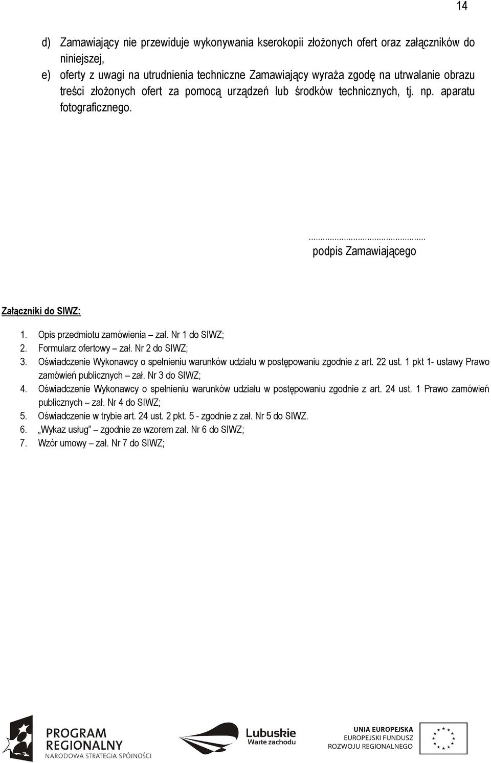 Formularz ofertowy zał. Nr 2 do SIWZ; 3. Oświadczenie Wykonawcy o spełnieniu warunków udziału w postępowaniu zgodnie z art. 22 ust. 1 pkt 1- ustawy Prawo zamówień publicznych zał. Nr 3 do SIWZ; 4.