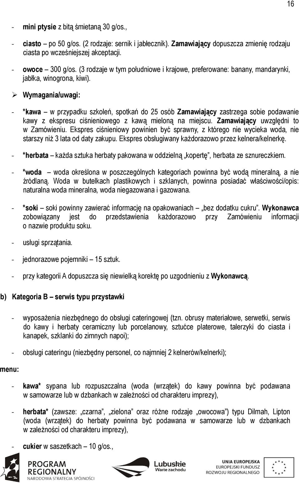 Wymagania/uwagi: - *kawa w przypadku szkoleń, spotkań do 25 osób Zamawiający zastrzega sobie podawanie kawy z ekspresu ciśnieniowego z kawą mieloną na miejscu. Zamawiający uwzględni to w Zamówieniu.