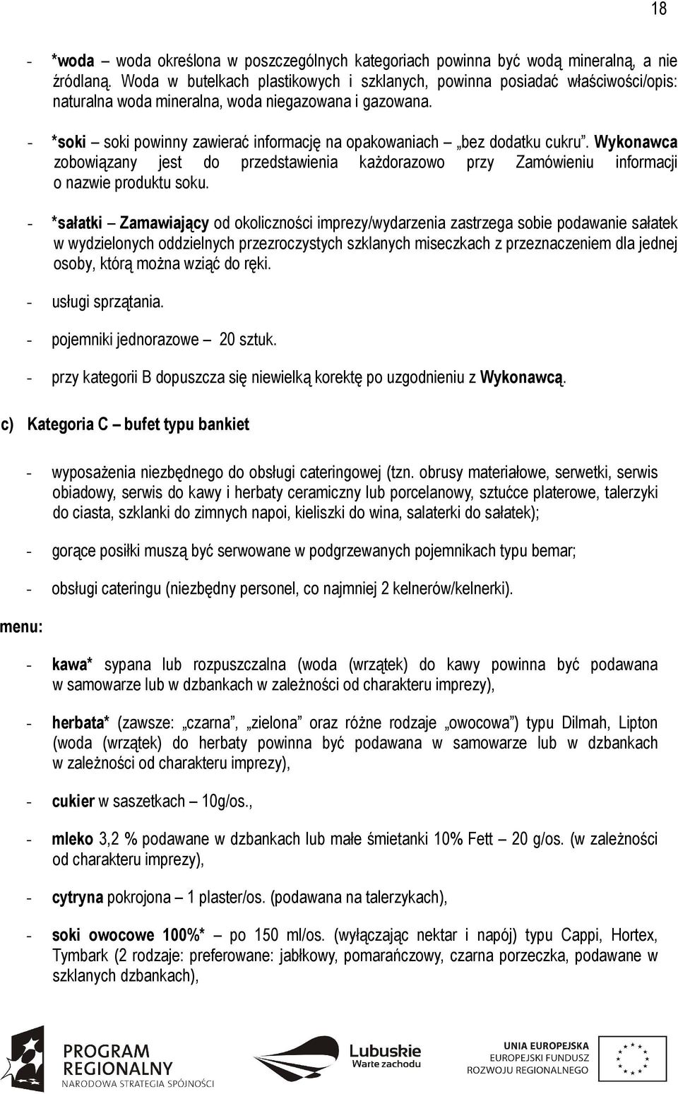 - *soki soki powinny zawierać informację na opakowaniach bez dodatku cukru. Wykonawca zobowiązany jest do przedstawienia każdorazowo przy Zamówieniu informacji o nazwie produktu soku.