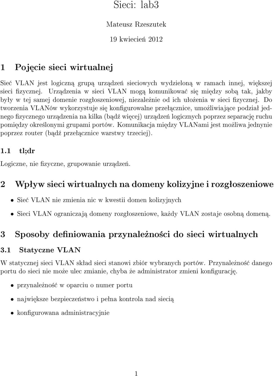 Do tworzenia VLANów wykorzystuje si kongurowalne przeª cznice, umo»liwiaj ce podziaª jednego zycznego urz dzenia na kilka (b d¹ wi cej) urz dze«logicznych poprzez separacj ruchu pomi dzy okre±lonymi