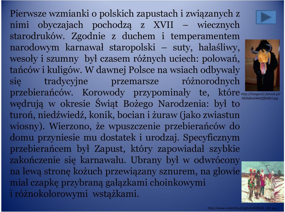 W dawnej Polsce na wsiach odbywały się tradycyjne przemarsze różnorodnych przebierańców.