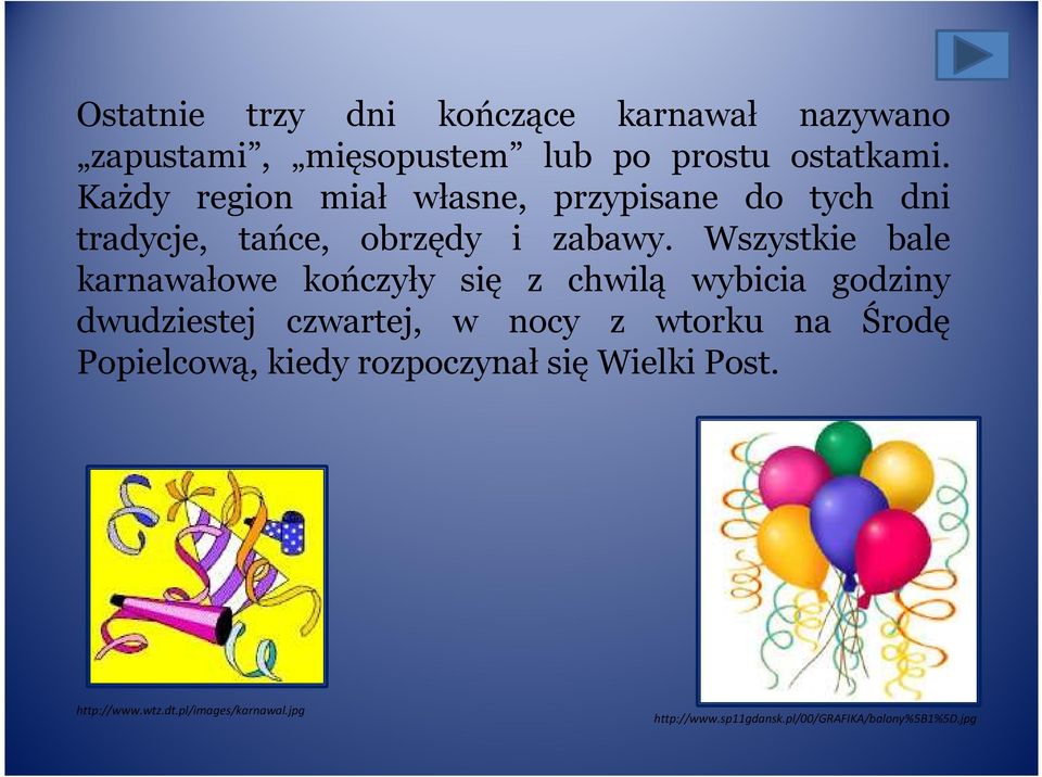 Wszystkie bale karnawałowe kończyły się z chwilą wybicia godziny dwudziestej czwartej, w nocy z wtorku na