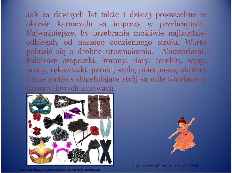 Akcesoriami: kolorowe czapeczki, korony, tiary, torebki, wąsy, brody, rękawiczki, peruki, szale, pióropusze, okulary i inne gadżety