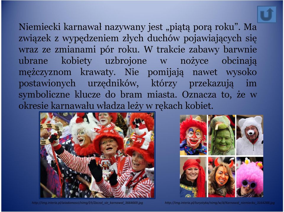 Nie pomijają nawet wysoko postawionych urzędników, którzy przekazują im symboliczne klucze do bram miasta.