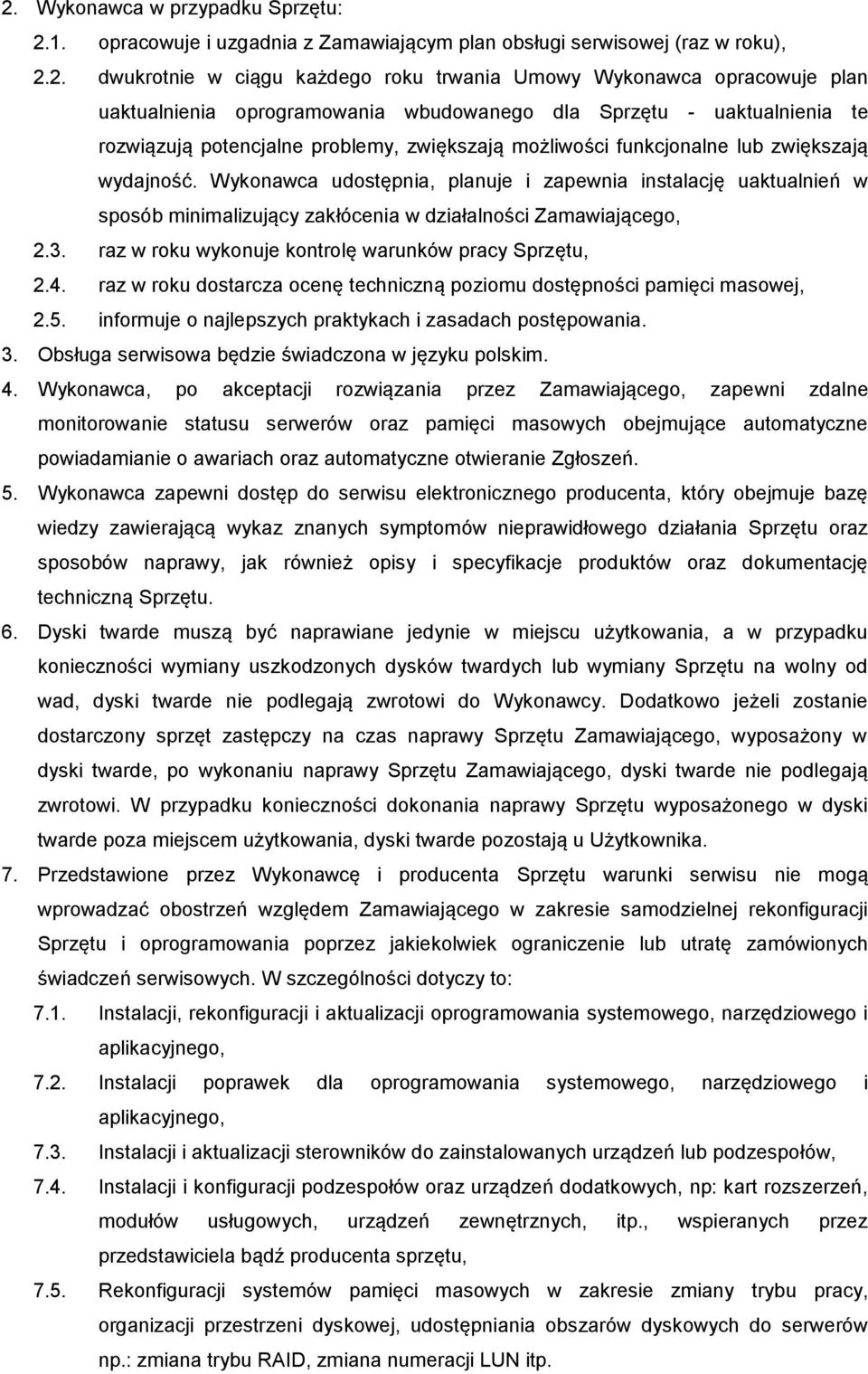 Wykonawca udostępnia, planuje i zapewnia instalację uaktualnień w sposób minimalizujący zakłócenia w działalności Zamawiającego, 2.3. raz w roku wykonuje kontrolę warunków pracy Sprzętu, 2.4.