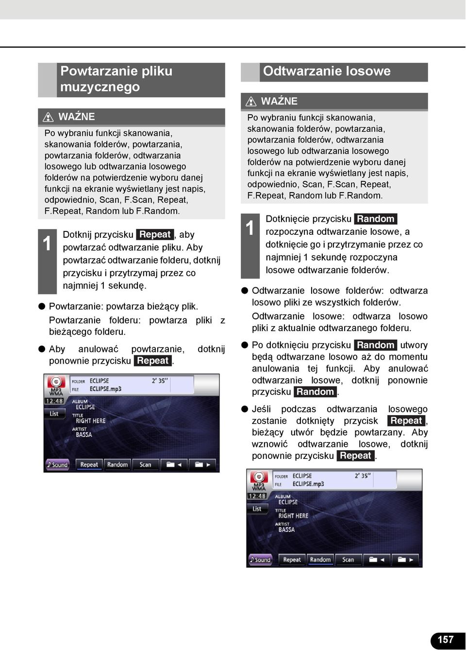 Aby powtarzać odtwarzanie folderu, dotknij przycisku i przytrzymaj przez co najmniej sekundę. Powtarzanie: powtarza bieżący plik. Powtarzanie folderu: powtarza pliki z bieżącego folderu.