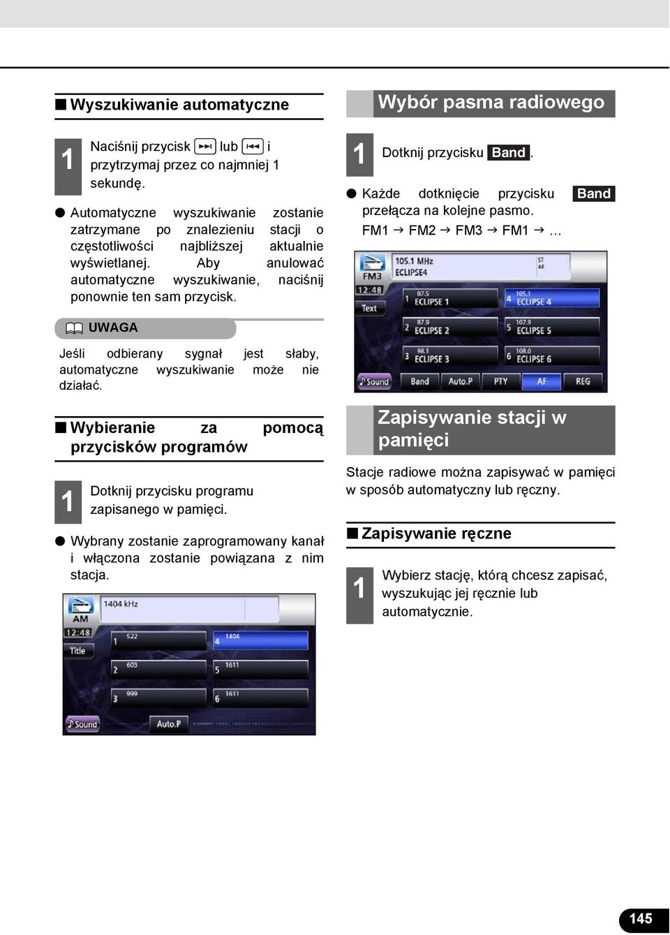 UWAGA Jeśli odbierany sygnał jest słaby, automatyczne wyszukiwanie może nie działać. Wybieranie za pomocą przycisków programów Dotknij przycisku Band.