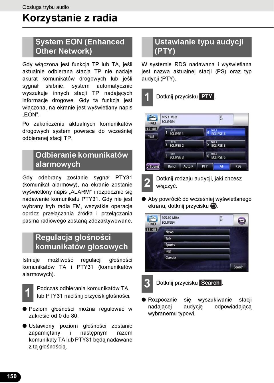 Po zakończeniu aktualnych komunikatów drogowych system powraca do wcześniej odbieranej stacji TP. W systemie RDS nadawana i wyświetlana jest nazwa aktualnej stacji (PS) oraz typ audycji (PTY).