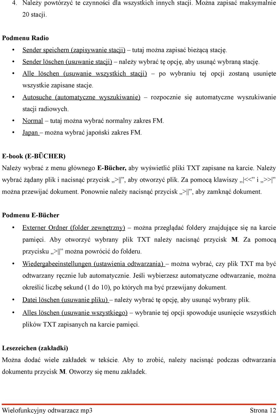 Autosuche (automatyczne wyszukiwanie) rozpocznie się automatyczne wyszukiwanie stacji radiowych. Normal tutaj można wybrać normalny zakres FM. Japan można wybrać japoński zakres FM.