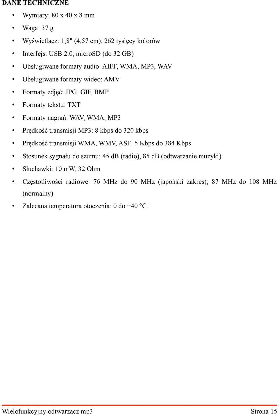 WAV, WMA, MP3 Prędkość transmisji MP3: 8 kbps do 320 kbps Prędkość transmisji WMA, WMV, ASF: 5 Kbps do 384 Kbps Stosunek sygnału do szumu: 45 db (radio), 85 db