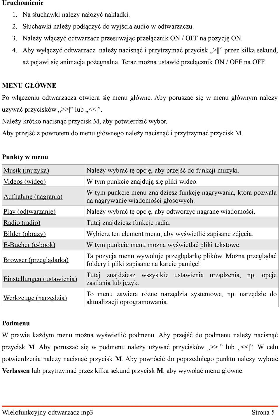 MENU GŁÓWNE Po włączeniu odtwarzacza otwiera się menu główne. Aby poruszać się w menu głównym należy używać przycisków >> lub <<. Należy krótko nacisnąć przycisk M, aby potwierdzić wybór.