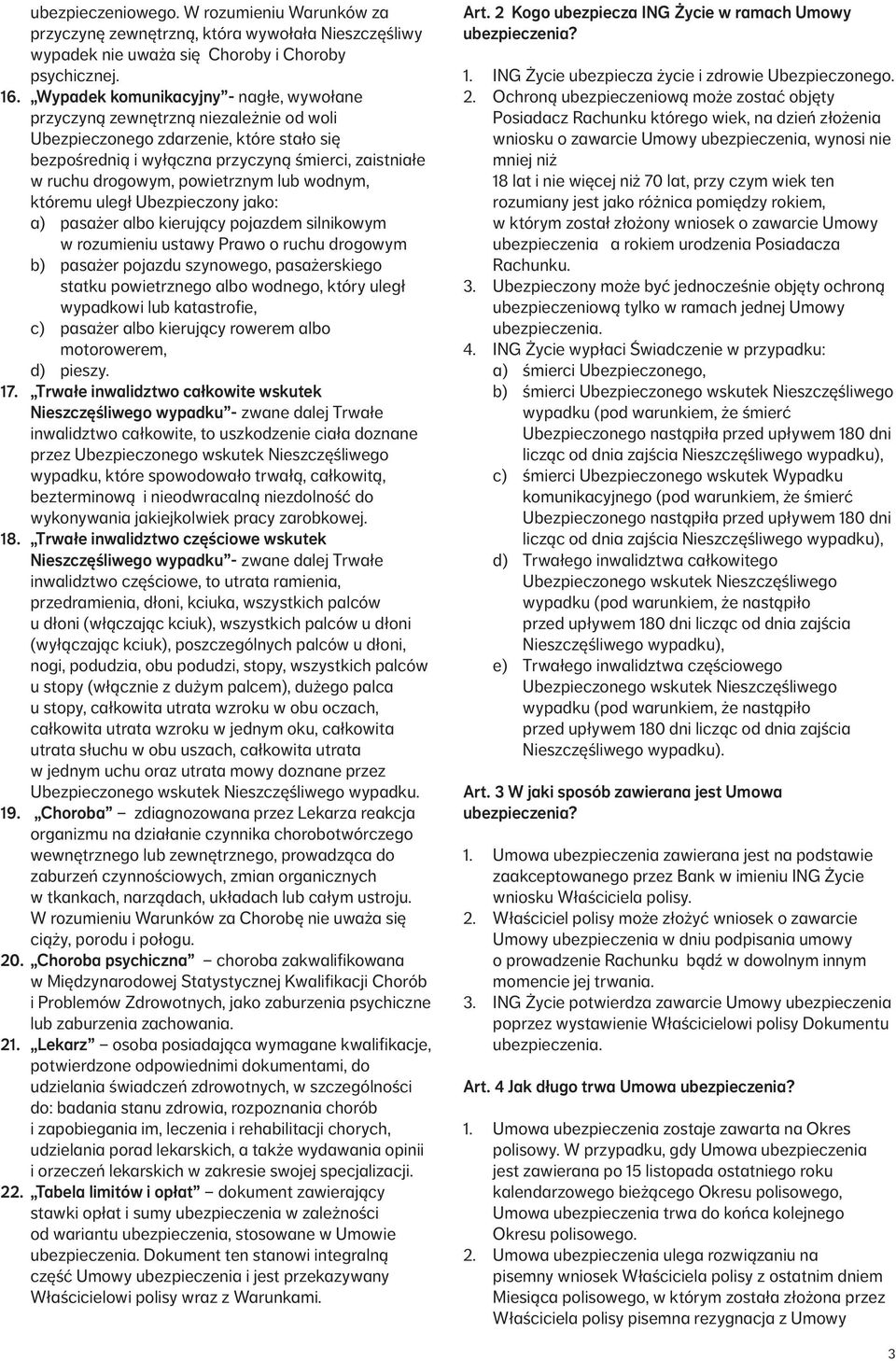 powietrznym lub wodnym, któremu uległ Ubezpieczony jako: a) pasażer albo kierujący pojazdem silnikowym w rozumieniu ustawy Prawo o ruchu drogowym b) pasażer pojazdu szynowego, pasażerskiego statku