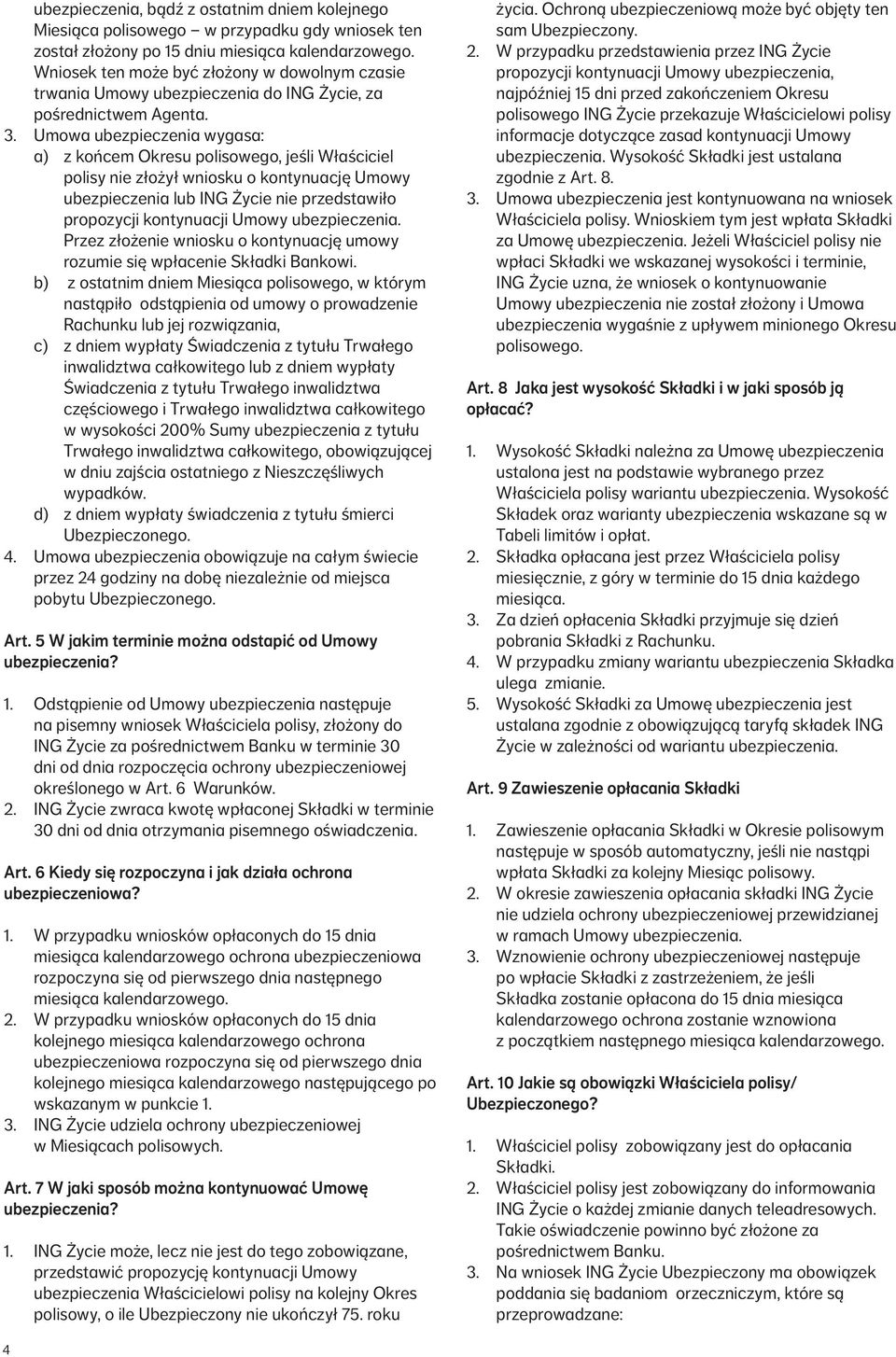 Umowa ubezpieczenia wygasa: a) z końcem Okresu polisowego, jeśli Właściciel polisy nie złożył wniosku o kontynuację Umowy ubezpieczenia lub ING Życie nie przedstawiło propozycji kontynuacji Umowy