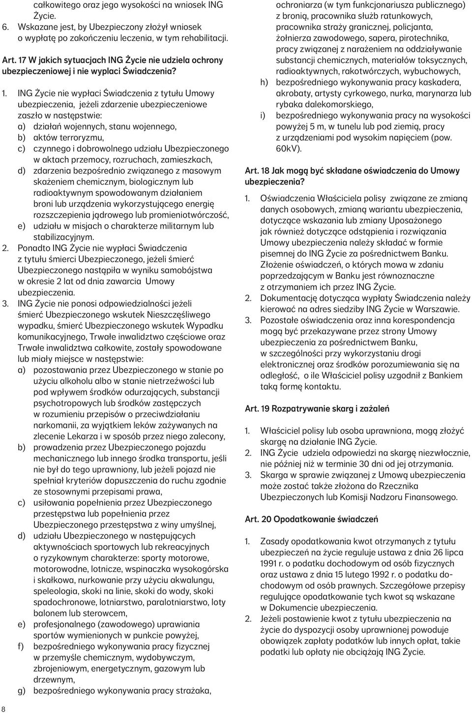 ING Życie nie wypłaci Świadczenia z tytułu Umowy ubezpieczenia, jeżeli zdarzenie ubezpieczeniowe zaszło w następstwie: a) działań wojennych, stanu wojennego, b) aktów terroryzmu, c) czynnego i