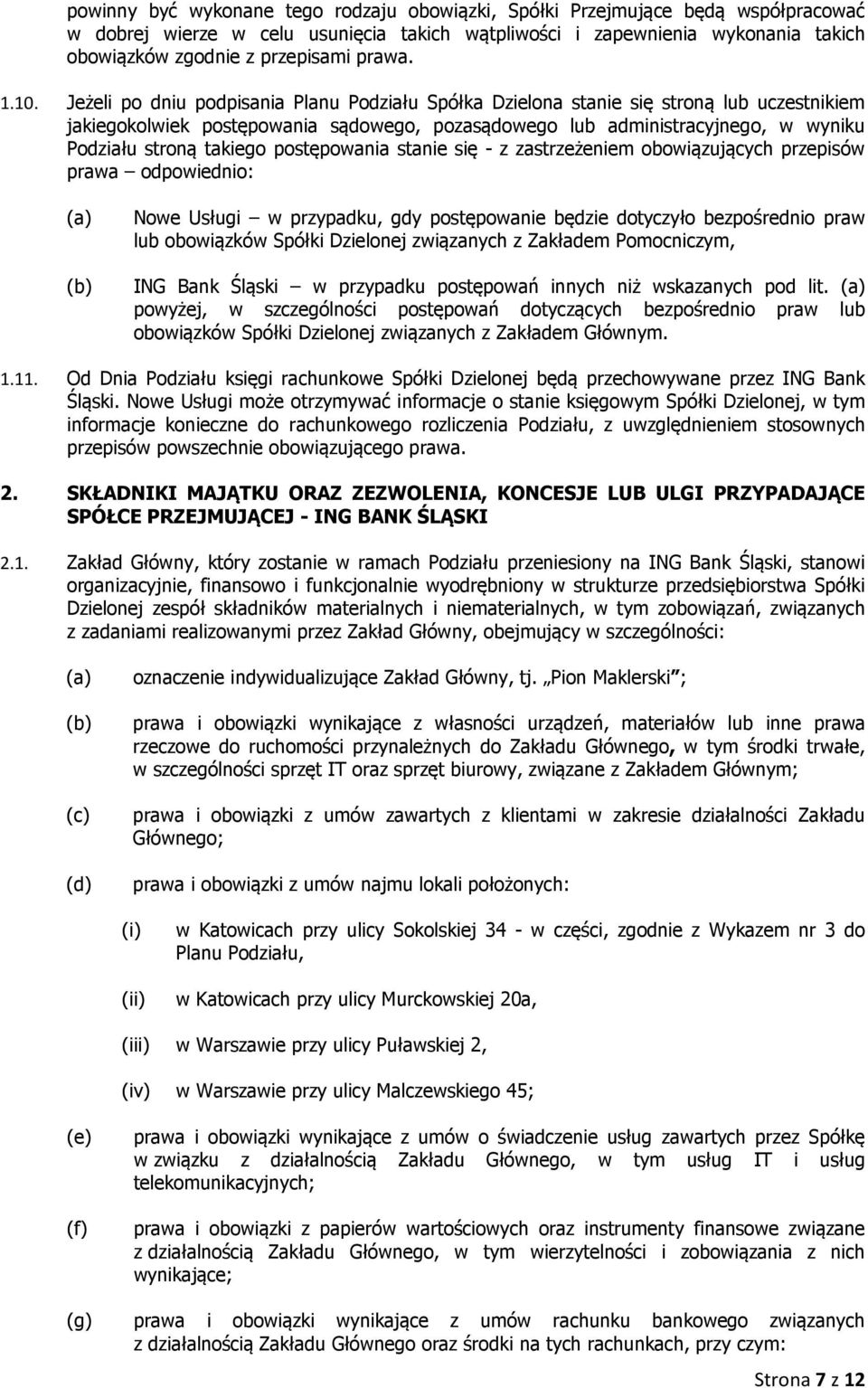 Jeżeli po dniu podpisania Planu Podziału Spółka Dzielona stanie się stroną lub uczestnikiem jakiegokolwiek postępowania sądowego, pozasądowego lub administracyjnego, w wyniku Podziału stroną takiego