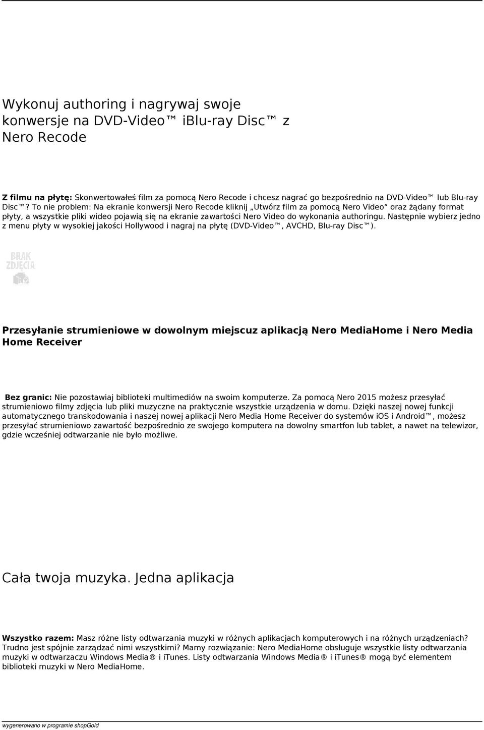 To nie problem: Na ekranie konwersji Nero Recode kliknij Utwórz film za pomocą Nero Video oraz żądany format płyty, a wszystkie pliki wideo pojawią się na ekranie zawartości Nero Video do wykonania