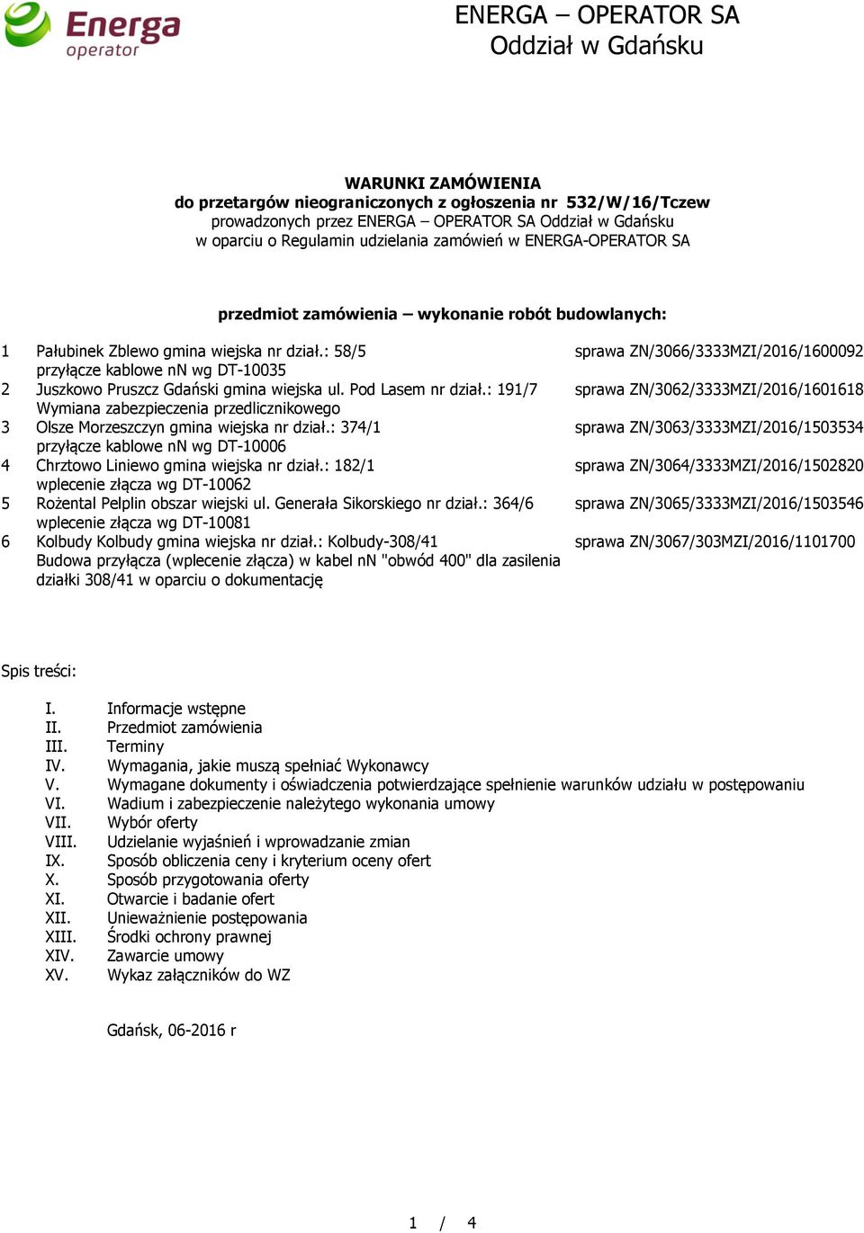 : 58/5 przyłącze kablowe nn wg DT-10035 2 Juszkowo Pruszcz Gdański gmina wiejska ul. Pod Lasem nr dział.: 191/7 Wymiana zabezpieczenia przedlicznikowego 3 Olsze Morzeszczyn gmina wiejska nr dział.