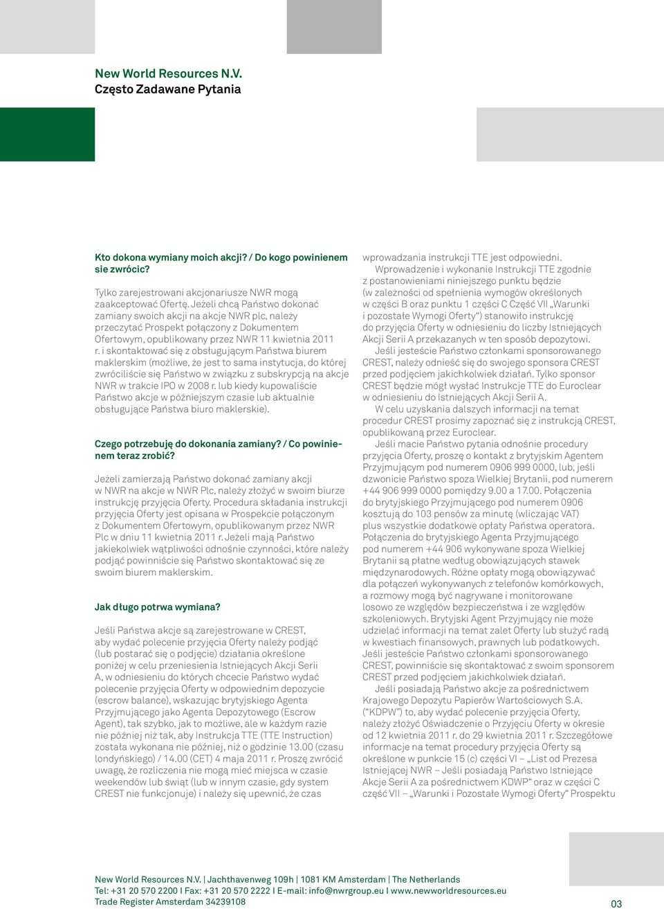 i skontaktować się z obsługującym Państwa biurem maklerskim (możliwe, że jest to sama instytucja, do której zwróciliście się Państwo w związku z subskrypcją na akcje NWR w trakcie IPO w 2008 r.
