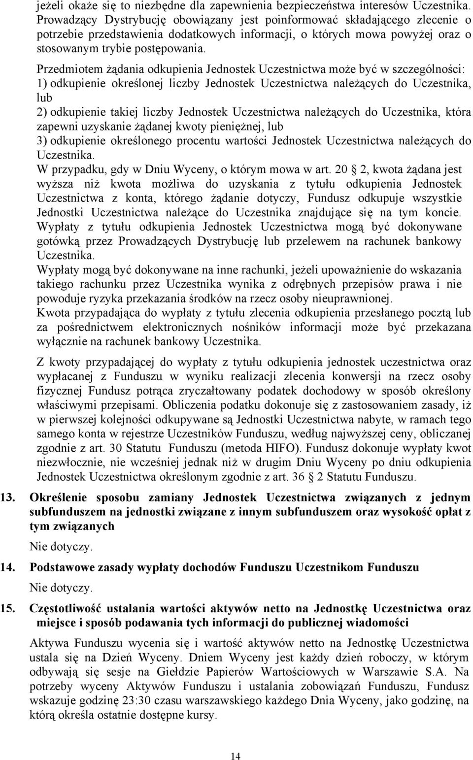 Przedmiotem żądania odkupienia Jednostek Uczestnictwa może być w szczególności: 1) odkupienie określonej liczby Jednostek Uczestnictwa należących do Uczestnika, lub 2) odkupienie takiej liczby