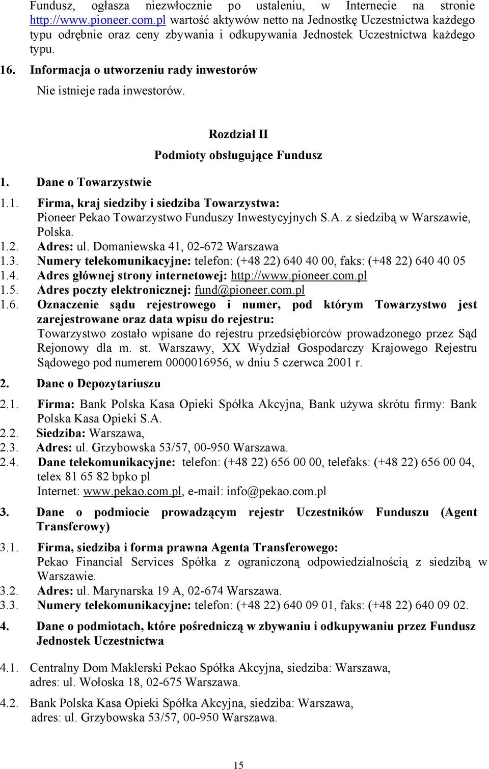 Informacja o utworzeniu rady inwestorów Nie istnieje rada inwestorów. 1. Dane o Towarzystwie Rozdział II Podmioty obsługujące Fundusz 1.1. Firma, kraj siedziby i siedziba Towarzystwa: Pioneer Pekao Towarzystwo Funduszy Inwestycyjnych S.