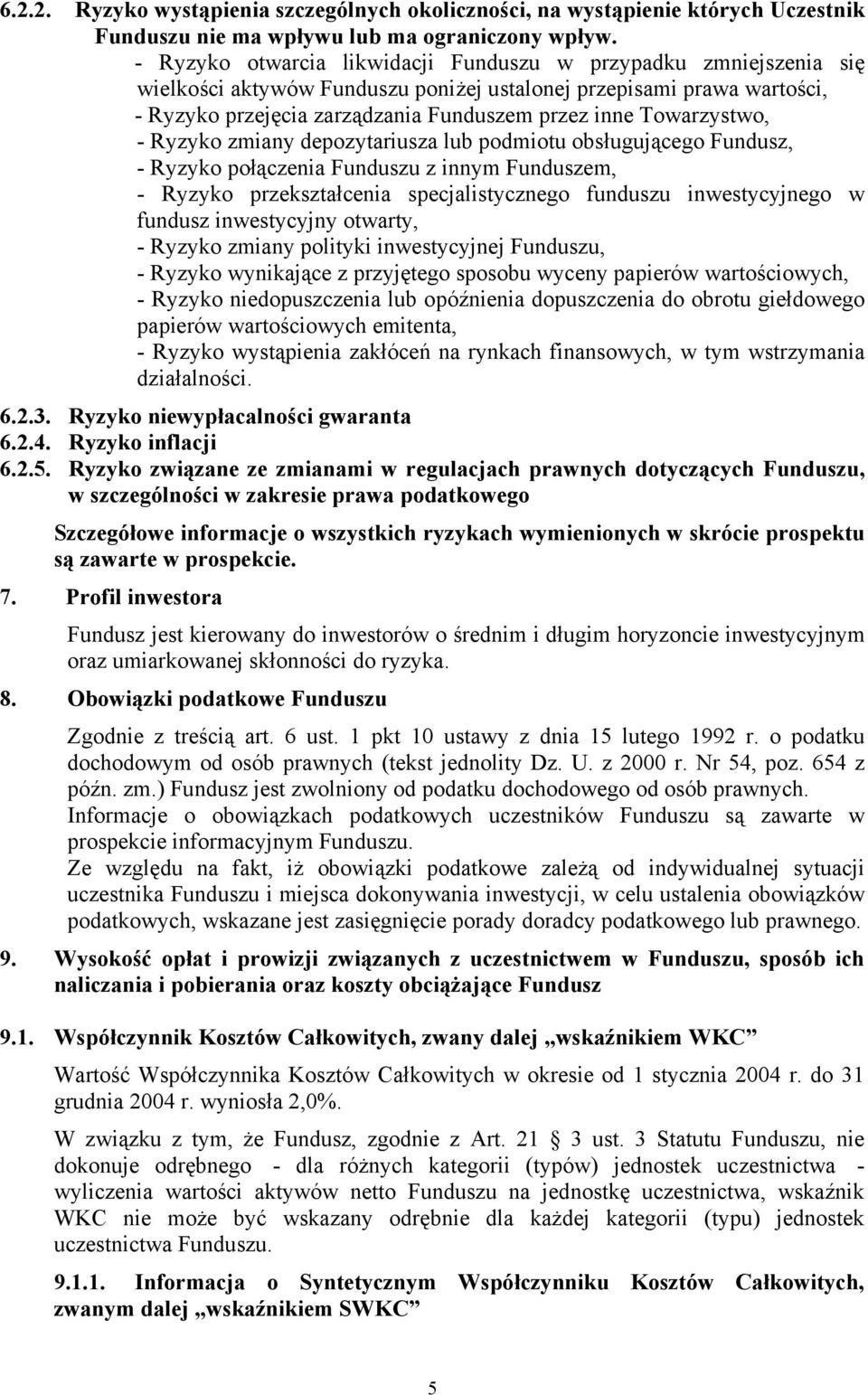 Towarzystwo, - Ryzyko zmiany depozytariusza lub podmiotu obsługującego Fundusz, - Ryzyko połączenia Funduszu z innym Funduszem, - Ryzyko przekształcenia specjalistycznego funduszu inwestycyjnego w