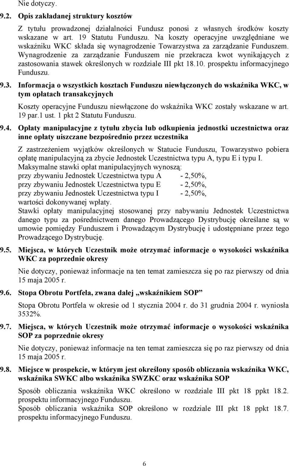 Wynagrodzenie za zarządzanie Funduszem nie przekracza kwot wynikających z zastosowania stawek określonych w rozdziale III pkt 18.10. prospektu informacyjnego Funduszu. 9.3.