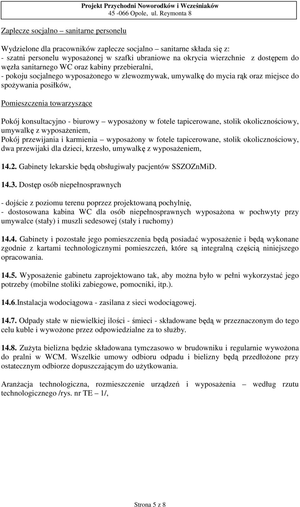 Pomieszczenia towarzyszące Pokój konsultacyjno - biurowy wyposażony w fotele tapicerowane, stolik okolicznościowy, umywalkę z wyposażeniem, Pokój przewijania i karmienia wyposażony w fotele