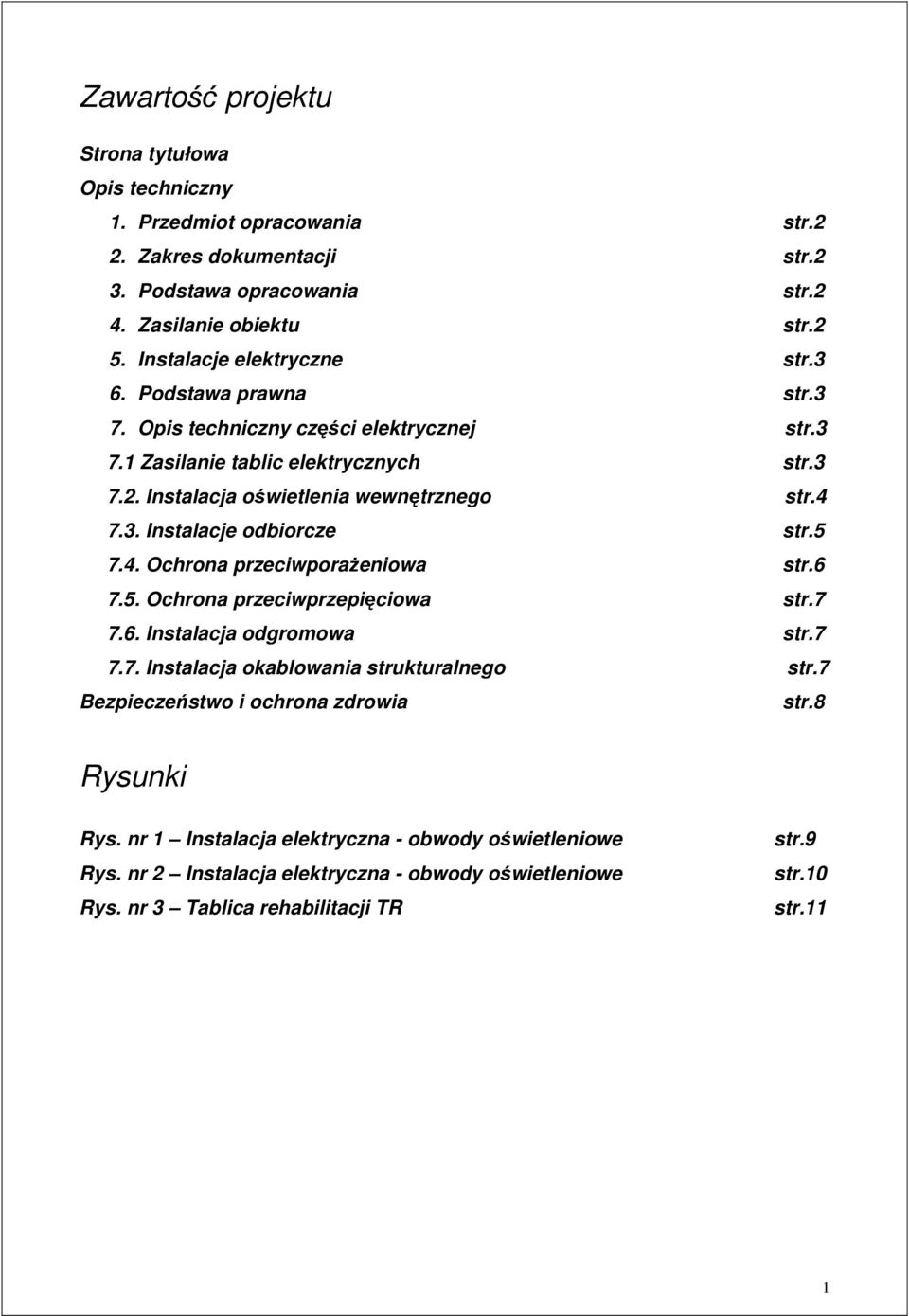 5 7.4. Ochrona przeciwporażeniowa str.6 7.5. Ochrona przeciwprzepięciowa str.7 7.6. Instalacja odgromowa str.7 7.7. Instalacja okablowania strukturalnego str.