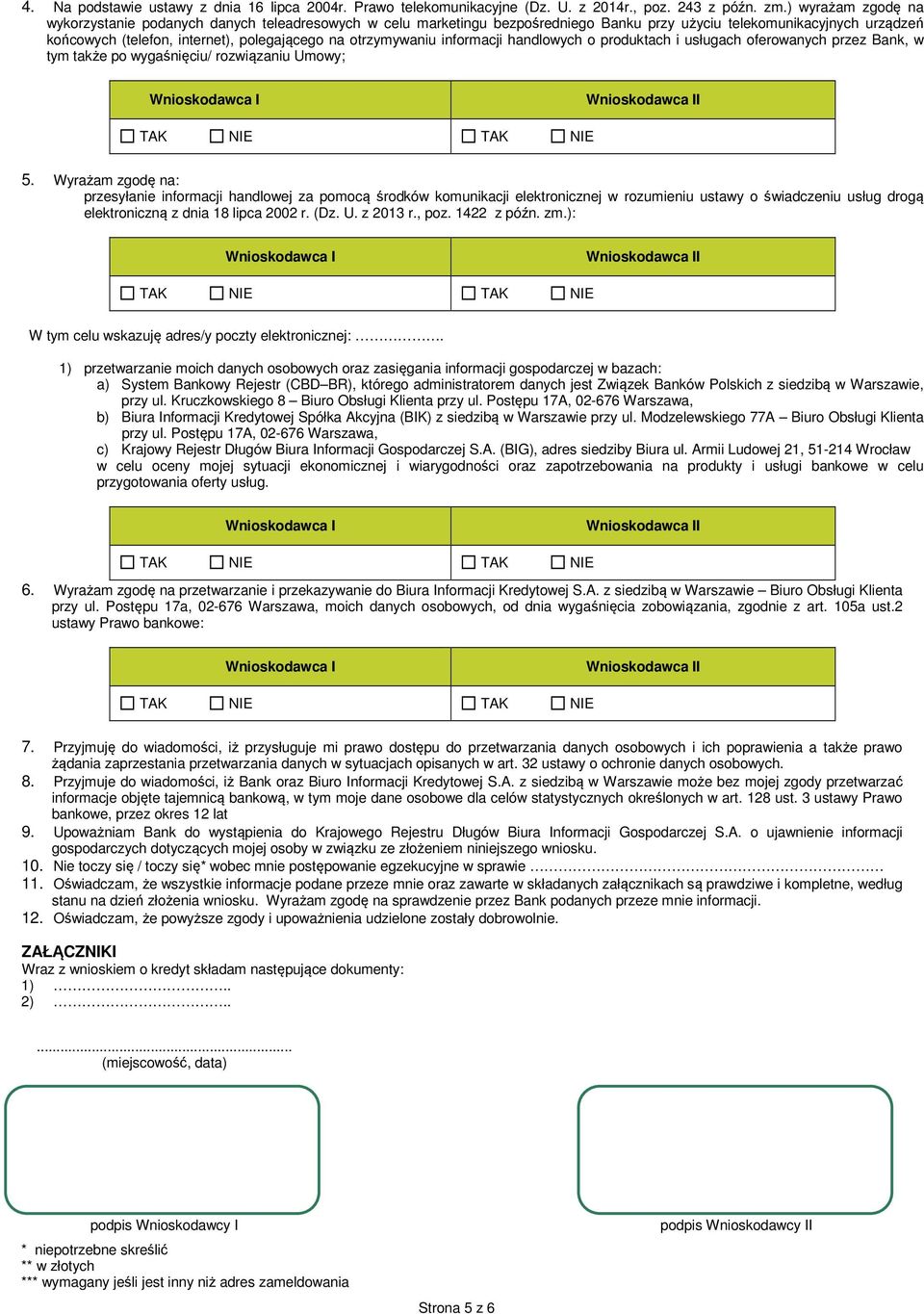 otrzymywaniu informacji handlowych o produktach i usługach oferowanych przez Bank, w tym także po wygaśnięciu/ rozwiązaniu Umowy; 5.