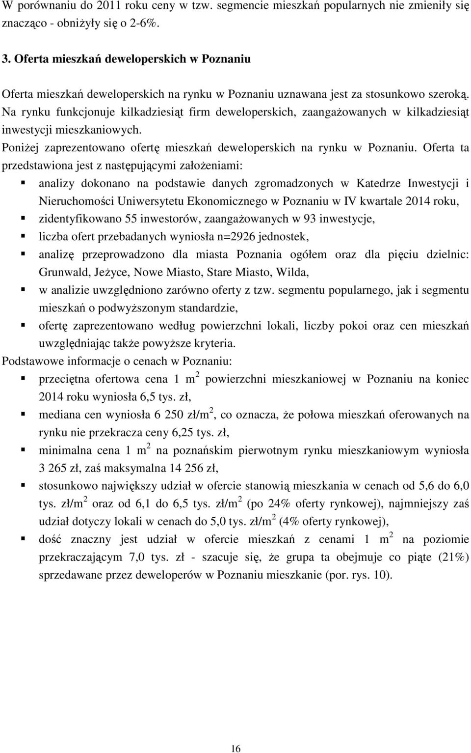 Na rynku funkcjonuje kilkadziesiąt firm deweloperskich, zaangażowanych w kilkadziesiąt inwestycji mieszkaniowych. Poniżej zaprezentowano ofertę mieszkań deweloperskich na rynku w Poznaniu.