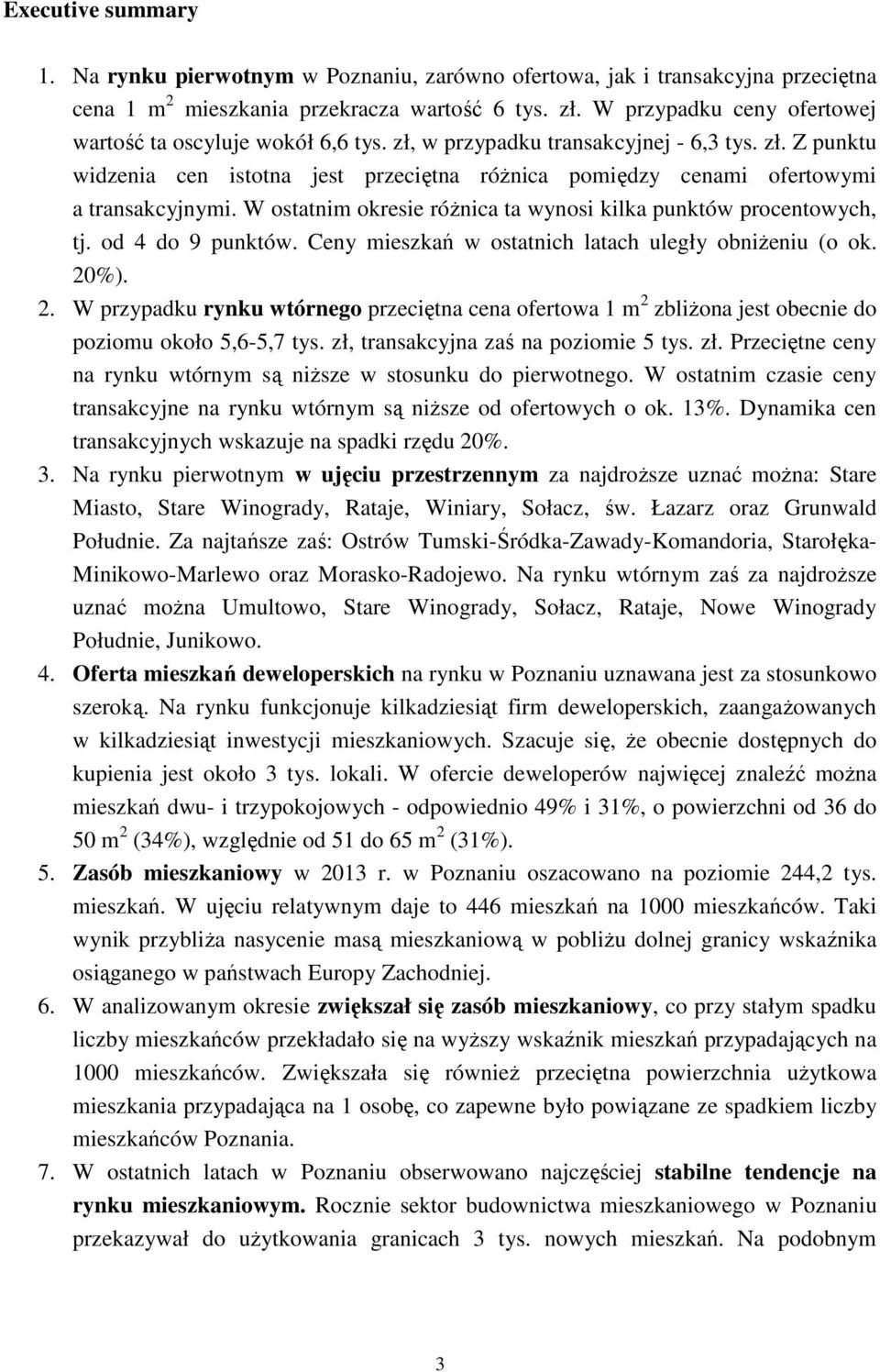 W ostatnim okresie różnica ta wynosi kilka punktów procentowych, tj. od 4 do 9 punktów. Ceny mieszkań w ostatnich latach uległy obniżeniu (o ok. 20