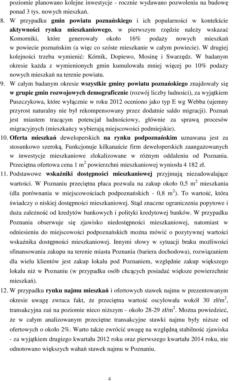 w powiecie poznańskim (a więc co szóste mieszkanie w całym powiecie). W drugiej kolejności trzeba wymienić: Kórnik, Dopiewo, Mosinę i Swarzędz.