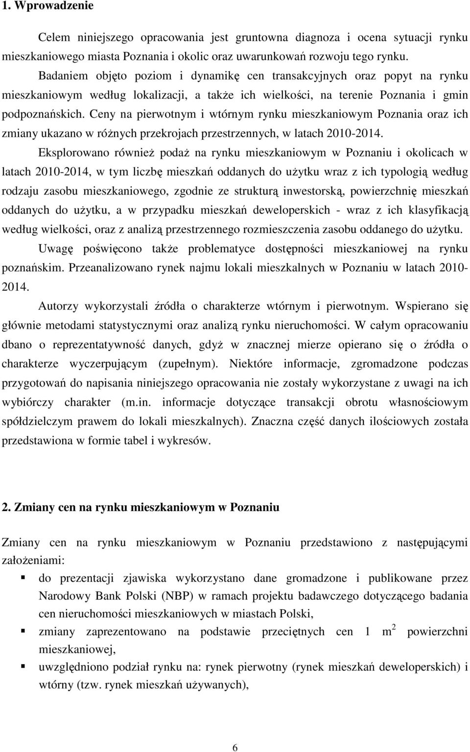 Ceny na pierwotnym i wtórnym rynku mieszkaniowym Poznania oraz ich zmiany ukazano w różnych przekrojach przestrzennych, w latach 2010-2014.