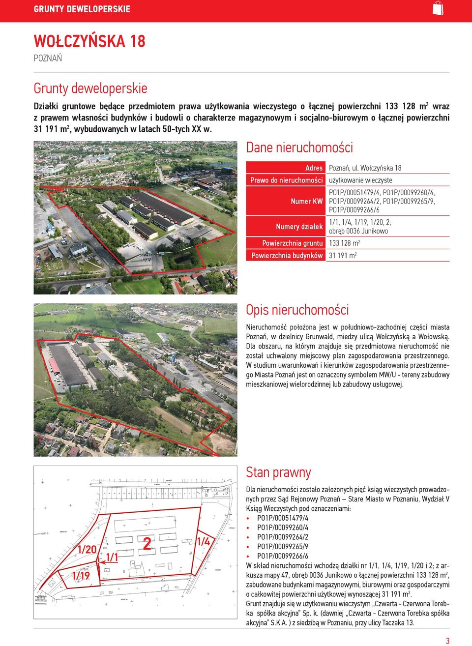 Wołczyńska 18 Prawo do nieruchomości użytkowanie wieczyste PO1P/00051479/4, PO1P/00099260/4, Numer KW PO1P/00099264/2, PO1P/00099265/9, PO1P/00099266/6 Numery działek 1/1, 1/4, 1/19, 1/20, 2; obręb