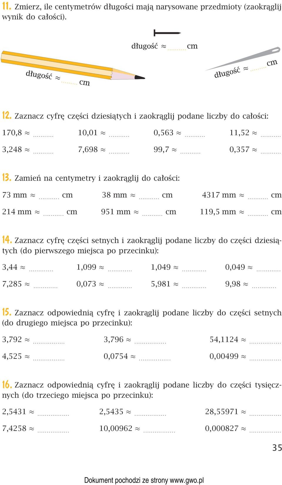 Zamień na centymetry i zaokrąglij do całości: 73 mm cm 38 mm cm 4317 mm cm 214 mm cm 951 mm cm 119,5 mm cm 14.