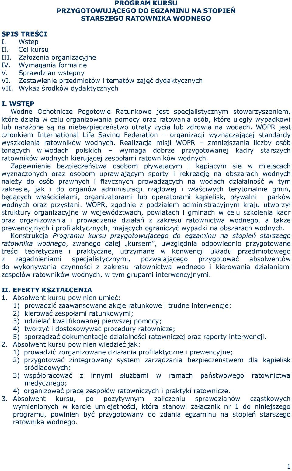 WSTĘP Wodne Ochotnicze Pogotowie Ratunkowe jest specjalistycznym stowarzyszeniem, które działa w celu organizowania pomocy oraz ratowania osób, które uległy wypadkowi lub narażone są na