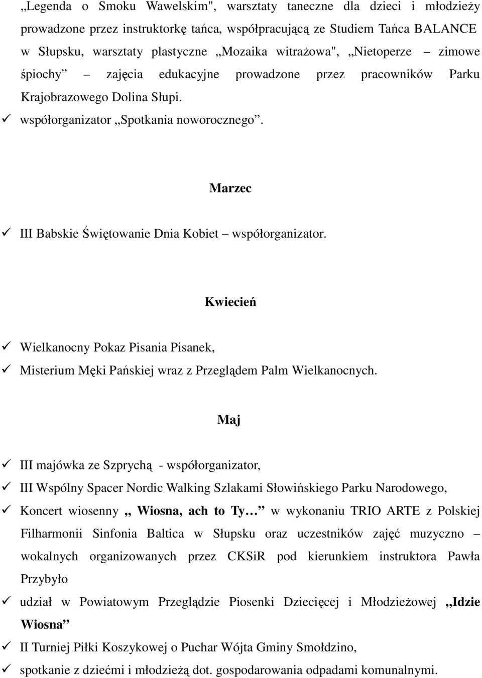 Marzec III Babskie Świętowanie Dnia Kobiet współorganizator. Kwiecień Wielkanocny Pokaz Pisania Pisanek, Misterium Męki Pańskiej wraz z Przeglądem Palm Wielkanocnych.